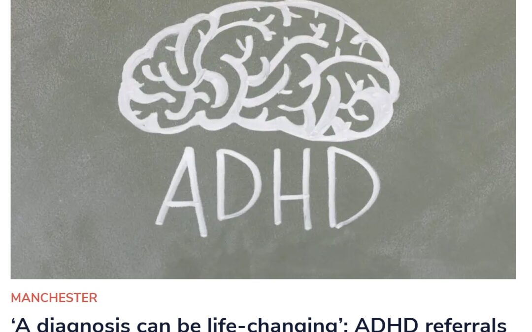 Mancunian Matters “A diagnosis can be life-changing: ADHD referrals for adults in Manchester and Trafford increase by over 300%”