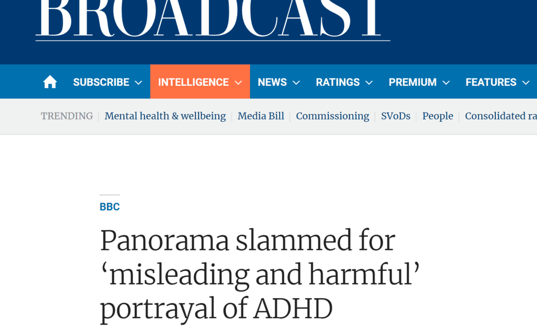 Broadcast Magazine: “Panorama slammed for ‘misleading and harmful’ portrayal of ADHD”